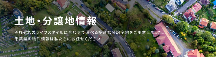 土地・分譲地情報 それぞれのライフスタイルに合わせて選べる多彩な分譲宅地をご用意しました。千葉県の物件情報は私たちにお任せください